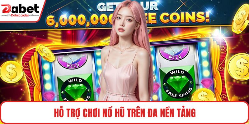 Hỗ trợ chơi nổ hũ trên đa nền tảng